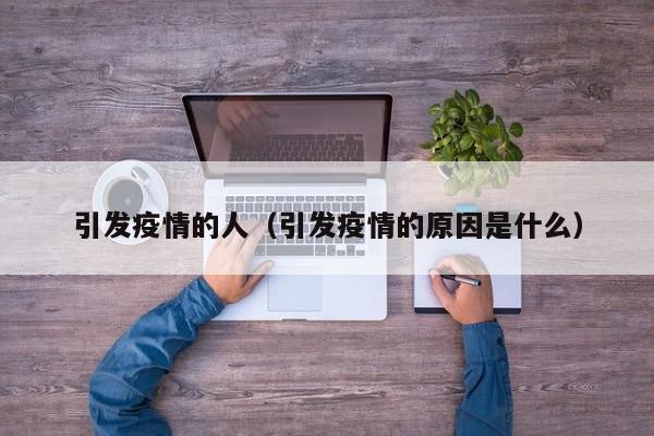 引发疫情的人（引发疫情的原因是什么）