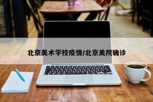 北京美术学校疫情/北京美院确诊