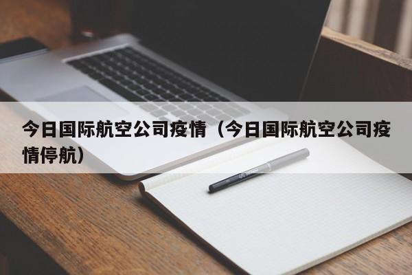 今日国际航空公司疫情（今日国际航空公司疫情停航）