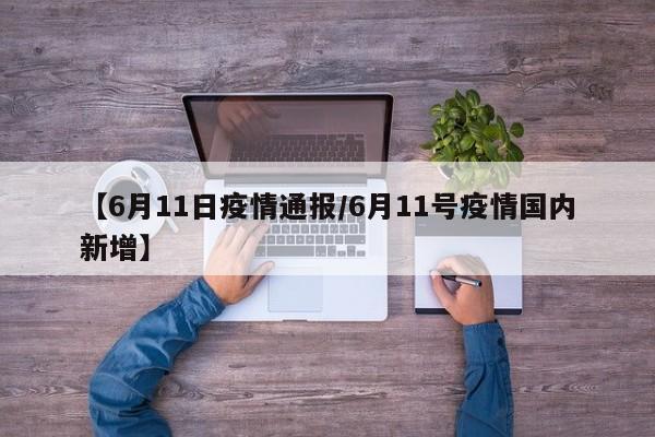 【6月11日疫情通报/6月11号疫情国内新增】