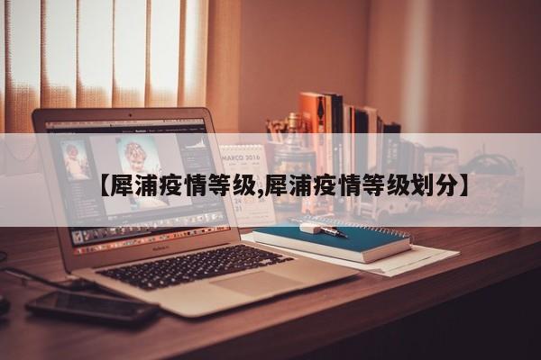 【犀浦疫情等级,犀浦疫情等级划分】