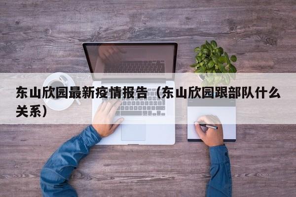 东山欣园最新疫情报告（东山欣园跟部队什么关系）