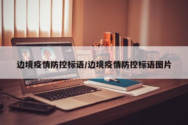 边境疫情防控标语/边境疫情防控标语图片