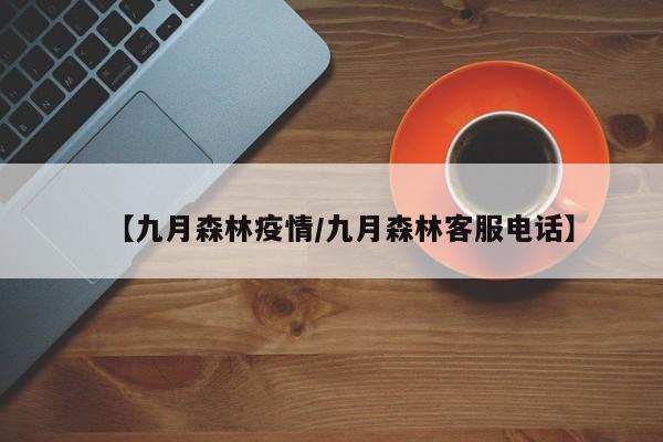 【九月森林疫情/九月森林客服电话】