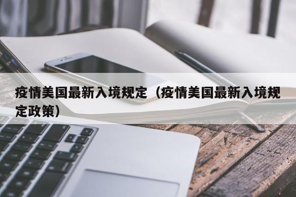 疫情美国最新入境规定（疫情美国最新入境规定政策）