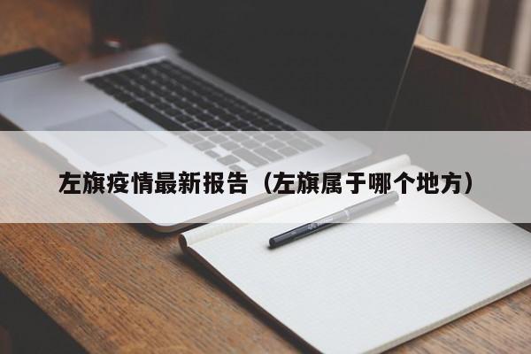 左旗疫情最新报告（左旗属于哪个地方）