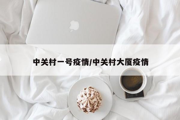 中关村一号疫情/中关村大厦疫情