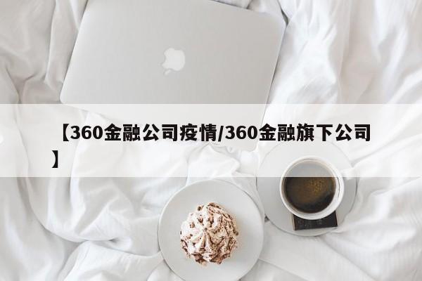 【360金融公司疫情/360金融旗下公司】