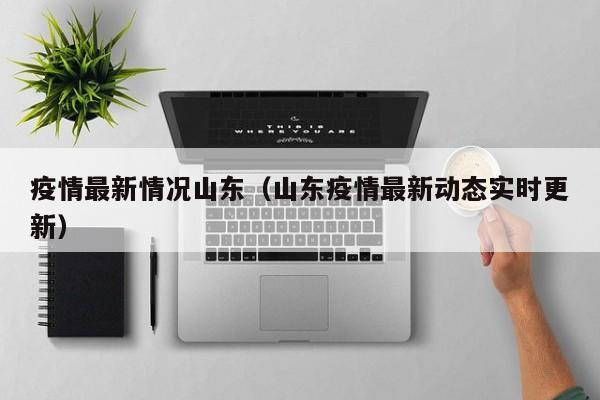疫情最新情况山东（山东疫情最新动态实时更新）