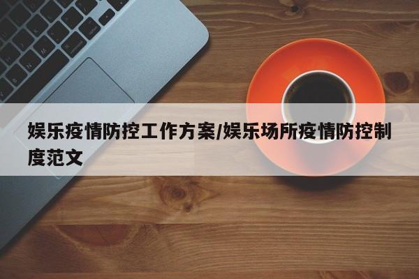 娱乐疫情防控工作方案/娱乐场所疫情防控制度范文