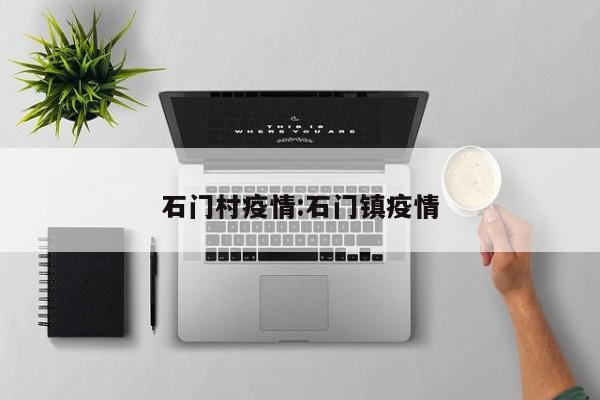 石门村疫情:石门镇疫情