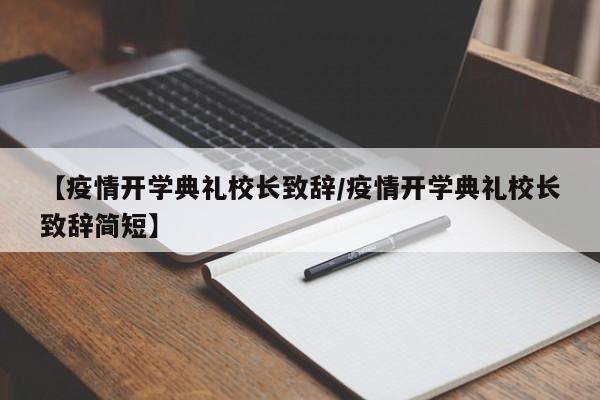 【疫情开学典礼校长致辞/疫情开学典礼校长致辞简短】