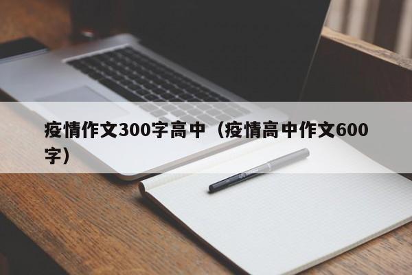疫情作文300字高中（疫情高中作文600字）