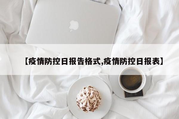 【疫情防控日报告格式,疫情防控日报表】