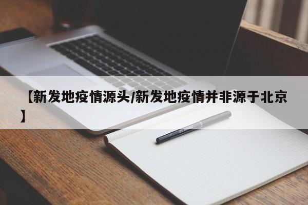 【新发地疫情源头/新发地疫情并非源于北京】