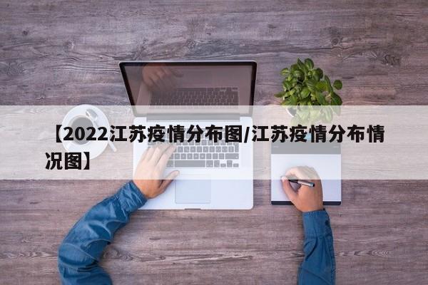 【2022江苏疫情分布图/江苏疫情分布情况图】