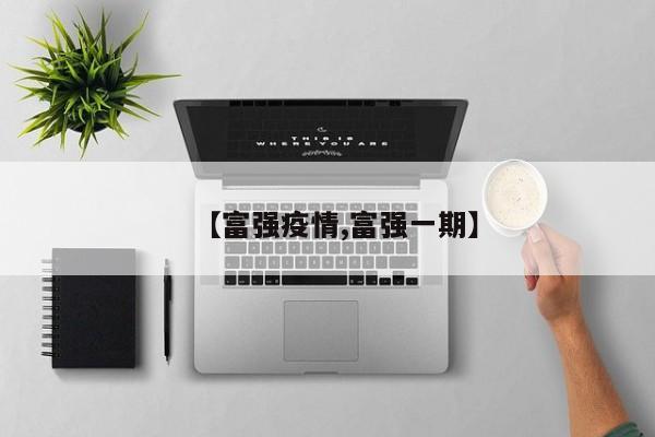 【富强疫情,富强一期】