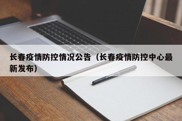 长春疫情防控情况公告（长春疫情防控中心最新发布）