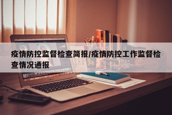 疫情防控监督检查简报/疫情防控工作监督检查情况通报