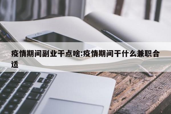 疫情期间副业干点啥:疫情期间干什么兼职合适