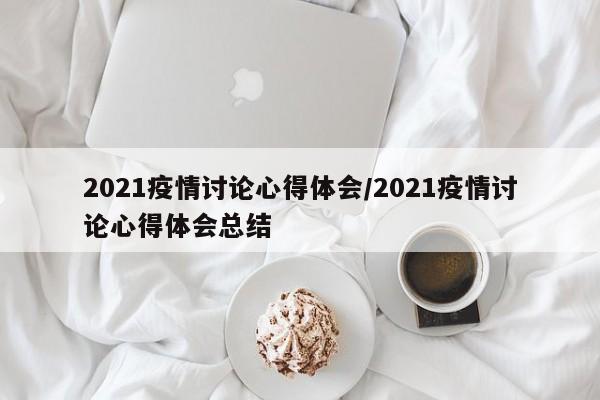 2021疫情讨论心得体会/2021疫情讨论心得体会总结