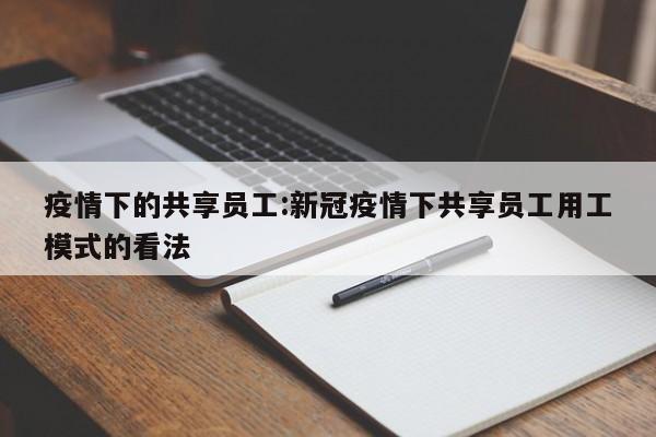 疫情下的共享员工:新冠疫情下共享员工用工模式的看法
