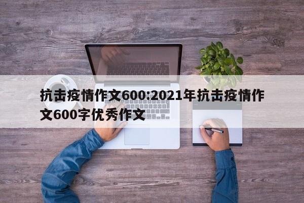 抗击疫情作文600:2021年抗击疫情作文600字优秀作文