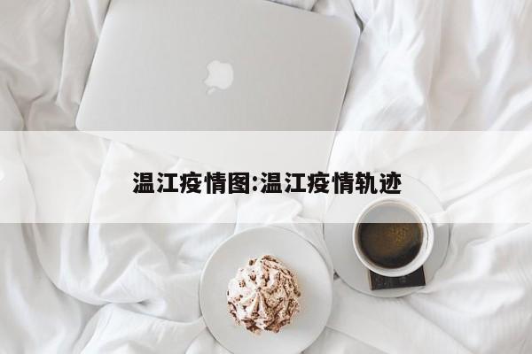 温江疫情图:温江疫情轨迹