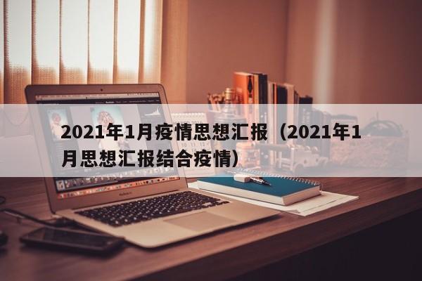 2021年1月疫情思想汇报（2021年1月思想汇报结合疫情）