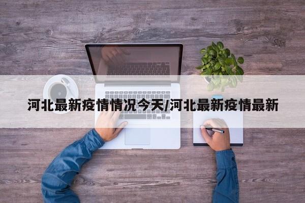 河北最新疫情情况今天/河北最新疫情最新