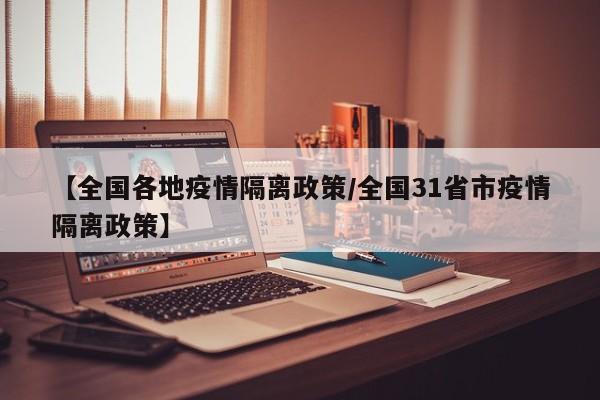 【全国各地疫情隔离政策/全国31省市疫情隔离政策】