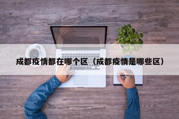 成都疫情都在哪个区（成都疫情是哪些区）
