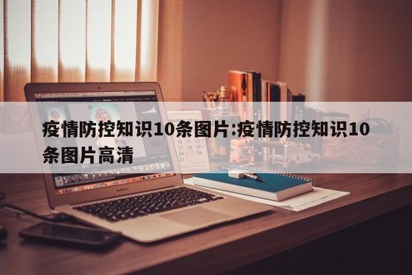 疫情防控知识10条图片:疫情防控知识10条图片高清