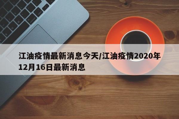 江油疫情最新消息今天/江油疫情2020年12月16日最新消息