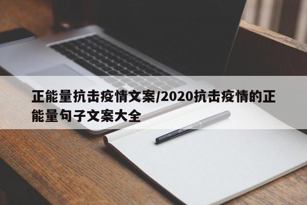 正能量抗击疫情文案/2020抗击疫情的正能量句子文案大全