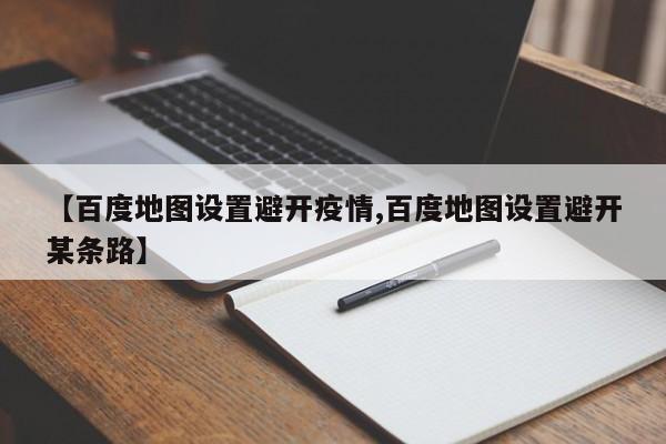 【百度地图设置避开疫情,百度地图设置避开某条路】