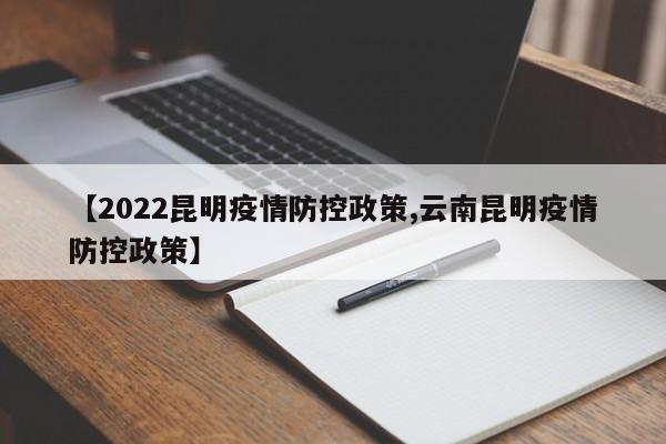 【2022昆明疫情防控政策,云南昆明疫情防控政策】