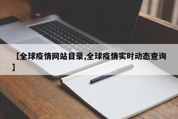 【全球疫情网站目录,全球疫情实时动态查询】