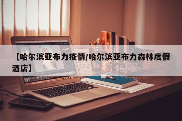 【哈尔滨亚布力疫情/哈尔滨亚布力森林度假酒店】
