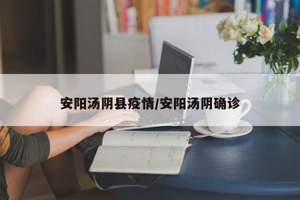 安阳汤阴县疫情/安阳汤阴确诊