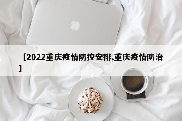【2022重庆疫情防控安排,重庆疫情防治】