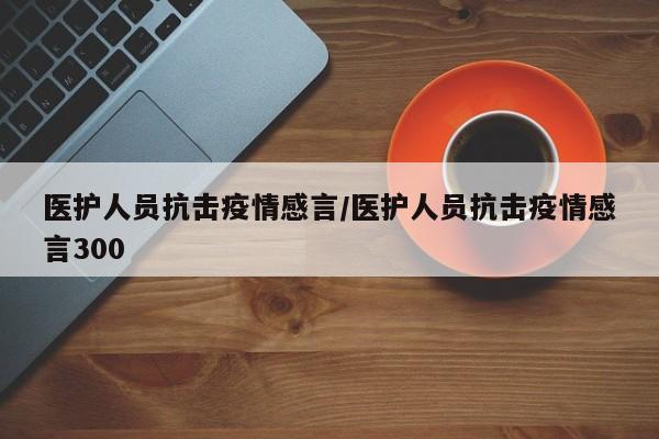医护人员抗击疫情感言/医护人员抗击疫情感言300