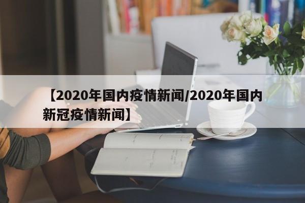 【2020年国内疫情新闻/2020年国内新冠疫情新闻】