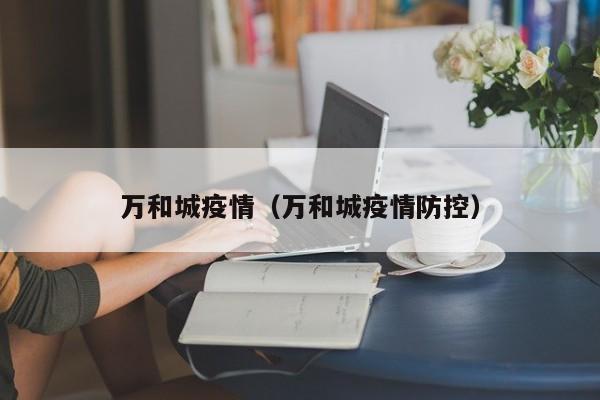 万和城疫情（万和城疫情防控）