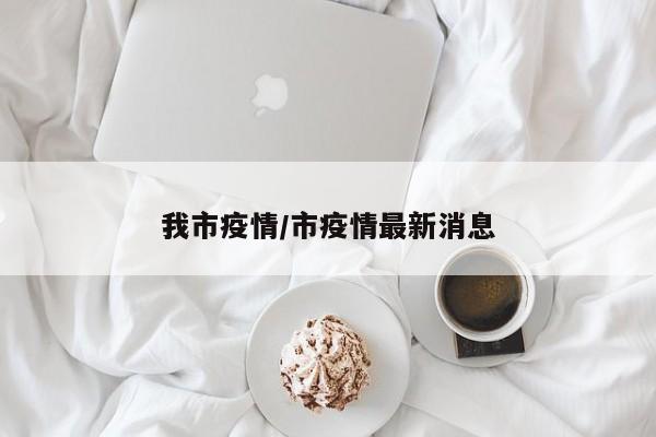 我市疫情/市疫情最新消息