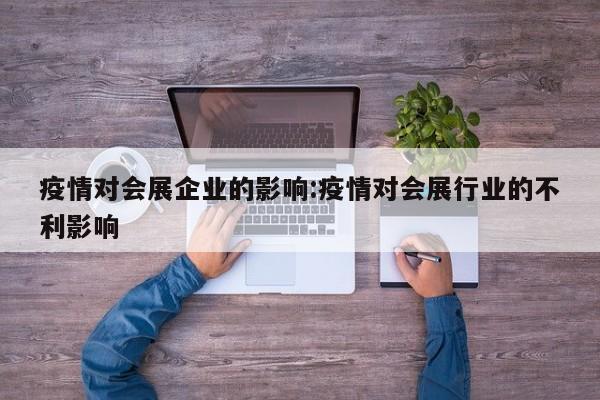 疫情对会展企业的影响:疫情对会展行业的不利影响