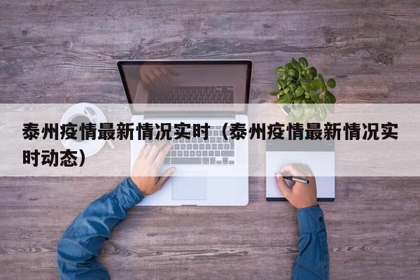 泰州疫情最新情况实时（泰州疫情最新情况实时动态）