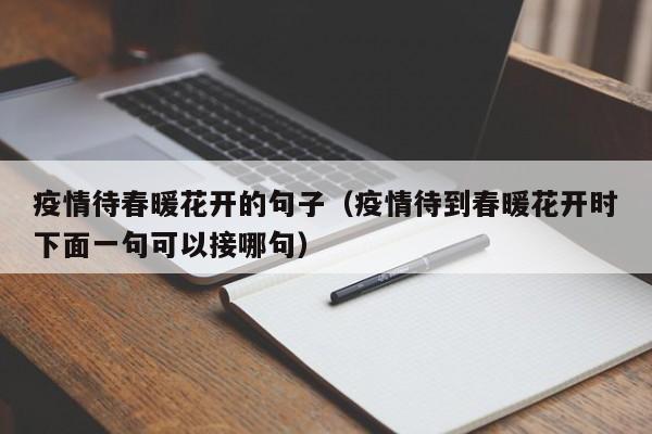 疫情待春暖花开的句子（疫情待到春暖花开时下面一句可以接哪句）
