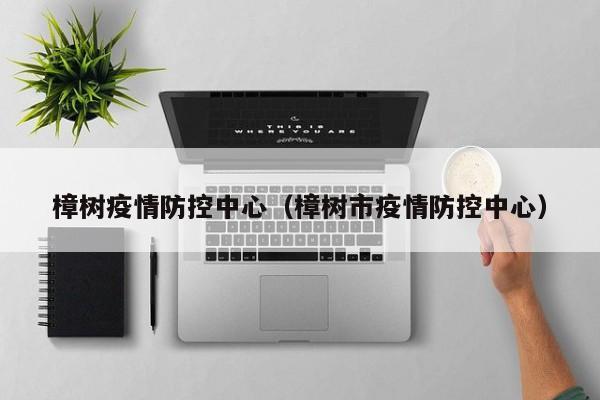 樟树疫情防控中心（樟树市疫情防控中心）