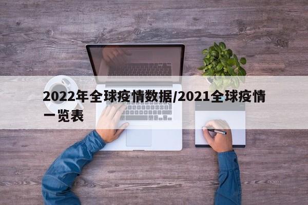 2022年全球疫情数据/2021全球疫情一览表